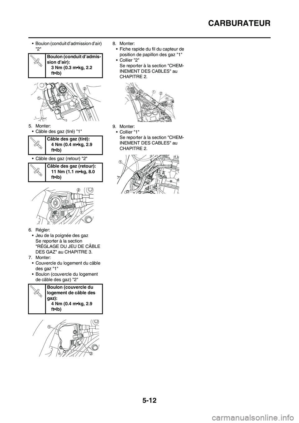 YAMAHA WR 450F 2009 Notices Demploi (in French) 5-12
CARBURATEUR
• Boulon (conduit d’admission d’air)
"2"
5. Monter:
• Câble des gaz (tiré) "1"
• Câble des gaz (retour) "2"
6. Régler:
• Jeu de la poignée des gaz
Se reporter à la YAMAHA WR 450F 2009 Notices Demploi (in French) 5-12
CARBURATEUR
• Boulon (conduit d’admission d’air)
"2"
5. Monter:
• Câble des gaz (tiré) "1"
• Câble des gaz (retour) "2"
6. Régler:
• Jeu de la poignée des gaz
Se reporter à la