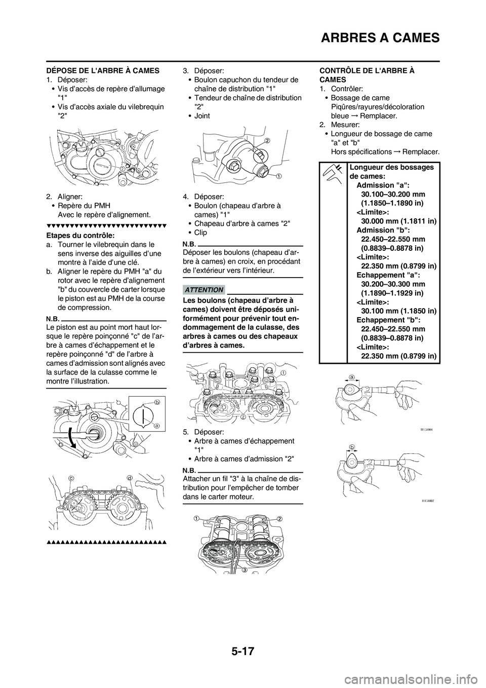 YAMAHA WR 450F 2009 Notices Demploi (in French) 5-17
ARBRES A CAMES
DÉPOSE DE LARBRE À CAMES
1. Déposer:
• Vis d’accès de repère d’allumage
"1"
• Vis d’accès axiale du vilebrequin
"2"
2. Aligner:
• Repère du PMH
Avec le repèr YAMAHA WR 450F 2009 Notices Demploi (in French) 5-17
ARBRES A CAMES
DÉPOSE DE LARBRE À CAMES
1. Déposer:
• Vis d’accès de repère d’allumage
"1"
• Vis d’accès axiale du vilebrequin
"2"
2. Aligner:
• Repère du PMH
Avec le repèr