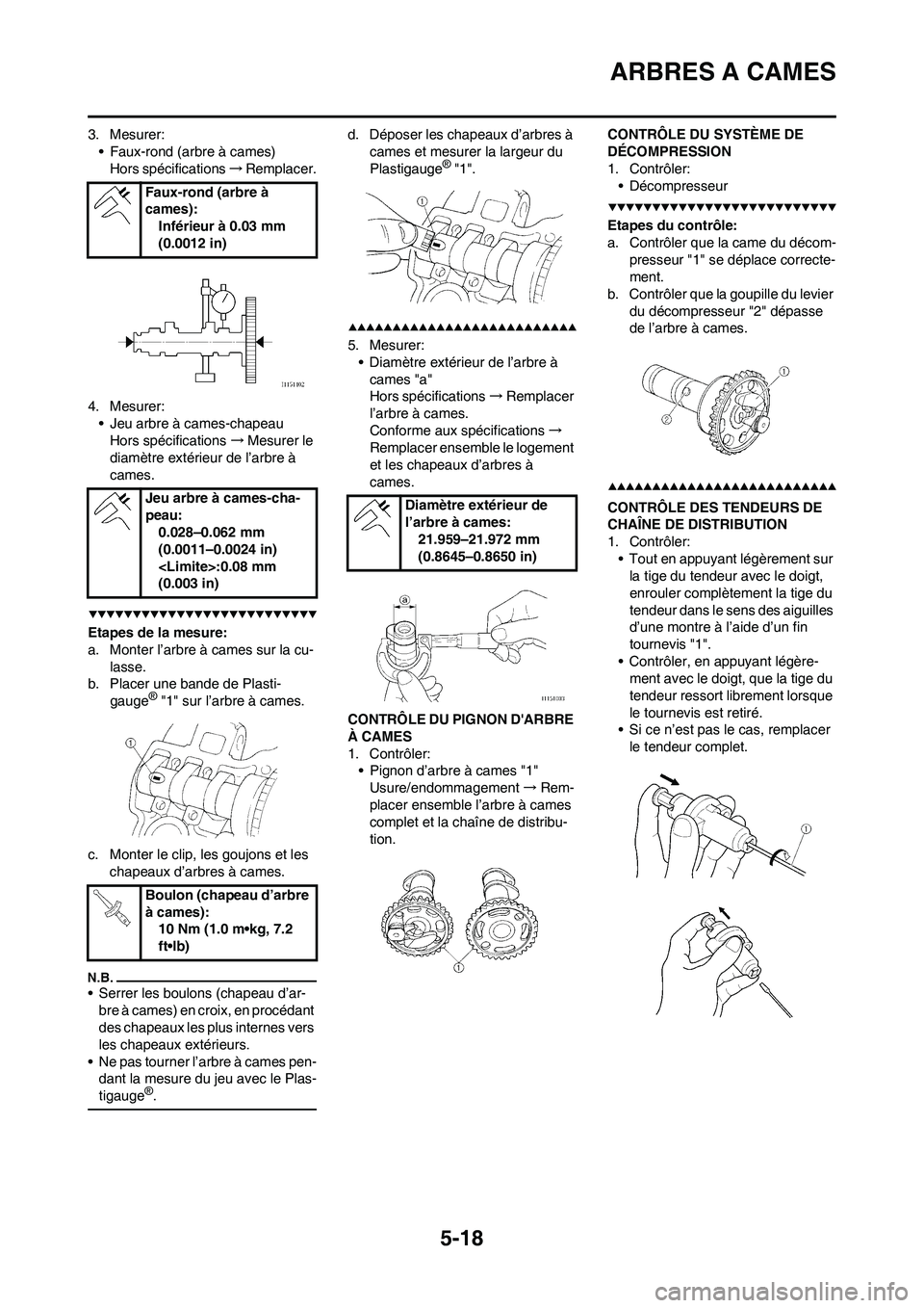 YAMAHA WR 450F 2009 Notices Demploi (in French) 5-18
ARBRES A CAMES
3. Mesurer:
• Faux-rond (arbre à cames)
Hors spécifications→Remplacer.
4. Mesurer:
• Jeu arbre à cames-chapeau
Hors spécifications→Mesurer le
diamètre extérieur de l YAMAHA WR 450F 2009 Notices Demploi (in French) 5-18
ARBRES A CAMES
3. Mesurer:
• Faux-rond (arbre à cames)
Hors spécifications→Remplacer.
4. Mesurer:
• Jeu arbre à cames-chapeau
Hors spécifications→Mesurer le
diamètre extérieur de l