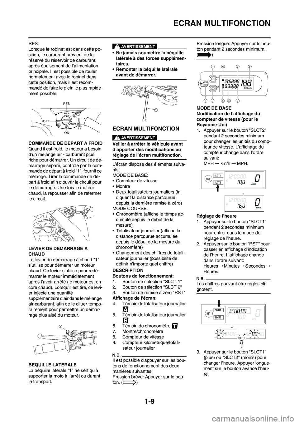 YAMAHA WR 450F 2009 Notices Demploi (in French) 1-9
ECRAN MULTIFONCTION
RES:
Lorsque le robinet est dans cette po-
sition, le carburant provient de la
réserve du réservoir de carburant,
après épuisement de l’alimentation
principale. Il est YAMAHA WR 450F 2009 Notices Demploi (in French) 1-9
ECRAN MULTIFONCTION
RES:
Lorsque le robinet est dans cette po-
sition, le carburant provient de la
réserve du réservoir de carburant,
après épuisement de l’alimentation
principale. Il est