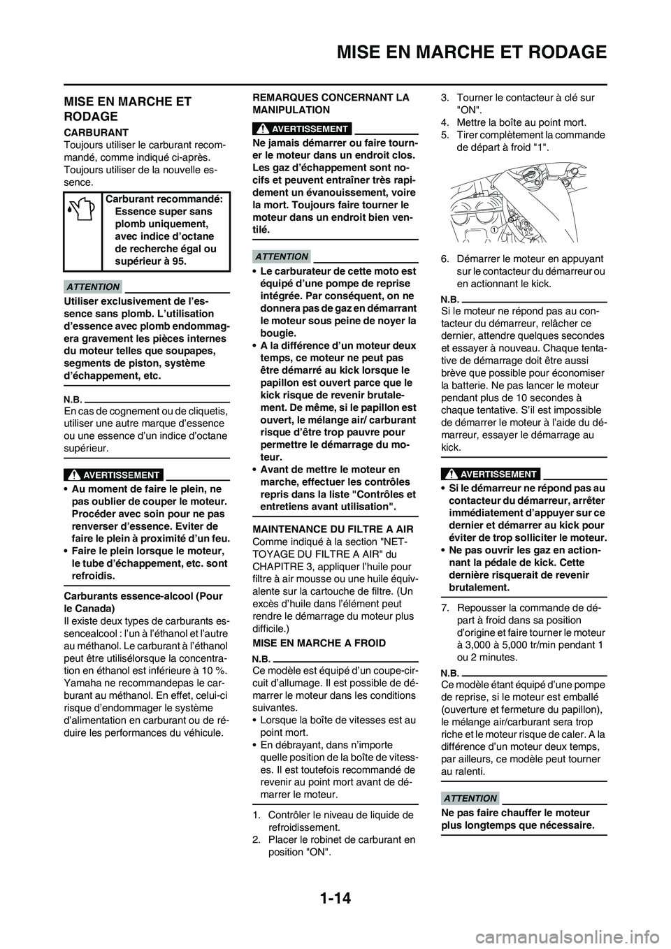 YAMAHA WR 450F 2009 Notices Demploi (in French) 1-14
MISE EN MARCHE ET RODAGE
MISE EN MARCHE ET
RODAGE
CARBURANT
Toujours utiliser le carburant recom-
mandé, comme indiqué ci-après.
Toujours utiliser de la nouvelle es-
sence.
Utiliser exclusiv YAMAHA WR 450F 2009 Notices Demploi (in French) 1-14
MISE EN MARCHE ET RODAGE
MISE EN MARCHE ET
RODAGE
CARBURANT
Toujours utiliser le carburant recom-
mandé, comme indiqué ci-après.
Toujours utiliser de la nouvelle es-
sence.
Utiliser exclusiv