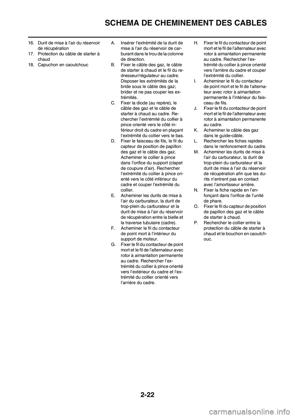 YAMAHA WR 450F 2009 Notices Demploi (in French) 2-22
SCHEMA DE CHEMINEMENT DES CABLES
16. Durit de mise à l’air du réservoir
de récupération
17. Protection du câble de starter à
chaud
18. Capuchon en caoutchoucA. Insérer l’extrémité YAMAHA WR 450F 2009 Notices Demploi (in French) 2-22
SCHEMA DE CHEMINEMENT DES CABLES
16. Durit de mise à l’air du réservoir
de récupération
17. Protection du câble de starter à
chaud
18. Capuchon en caoutchoucA. Insérer l’extrémité
