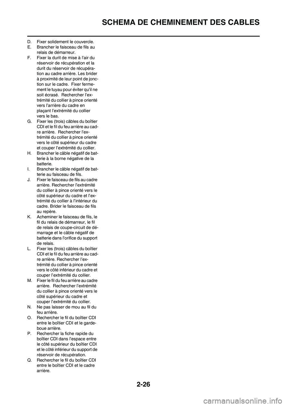 YAMAHA WR 450F 2009 Notices Demploi (in French) 2-26
SCHEMA DE CHEMINEMENT DES CABLES
D. Fixer solidement le couvercle.
E. Brancher le faisceau de fils au
relais de démarreur.
F. Fixer la durit de mise à l’air du
réservoir de récupération YAMAHA WR 450F 2009 Notices Demploi (in French) 2-26
SCHEMA DE CHEMINEMENT DES CABLES
D. Fixer solidement le couvercle.
E. Brancher le faisceau de fils au
relais de démarreur.
F. Fixer la durit de mise à l’air du
réservoir de récupération