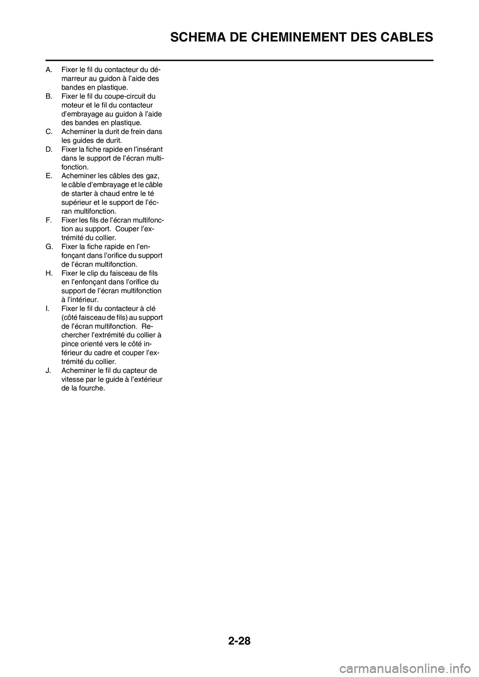 YAMAHA WR 450F 2009 Notices Demploi (in French) 2-28
SCHEMA DE CHEMINEMENT DES CABLES
A. Fixer le fil du contacteur du dé-
marreur au guidon à l’aide des
bandes en plastique.
B. Fixer le fil du coupe-circuit du
moteur et le fil du contacteur YAMAHA WR 450F 2009 Notices Demploi (in French) 2-28
SCHEMA DE CHEMINEMENT DES CABLES
A. Fixer le fil du contacteur du dé-
marreur au guidon à l’aide des
bandes en plastique.
B. Fixer le fil du coupe-circuit du
moteur et le fil du contacteur