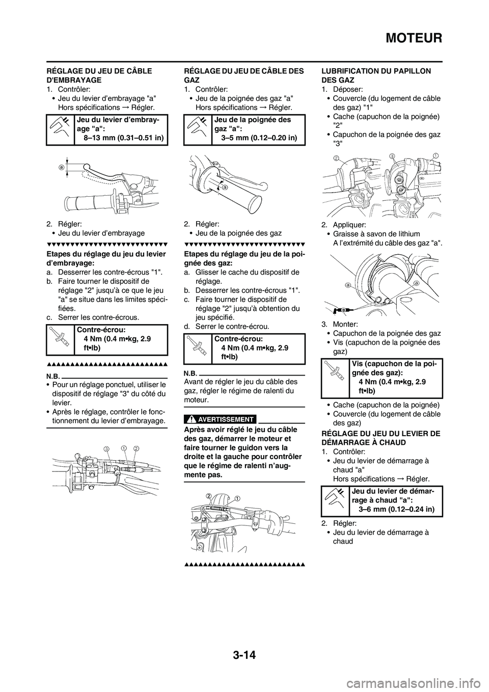 YAMAHA WR 450F 2009 Notices Demploi (in French) 3-14
MOTEUR
RÉGLAGE DU JEU DE CÂBLE
DEMBRAYAGE
1. Contrôler:
• Jeu du levier d’embrayage "a"
Hors spécifications→Régler.
2. Régler:
• Jeu du levier d’embrayage
Etapes du réglage du YAMAHA WR 450F 2009 Notices Demploi (in French) 3-14
MOTEUR
RÉGLAGE DU JEU DE CÂBLE
DEMBRAYAGE
1. Contrôler:
• Jeu du levier d’embrayage "a"
Hors spécifications→Régler.
2. Régler:
• Jeu du levier d’embrayage
Etapes du réglage du