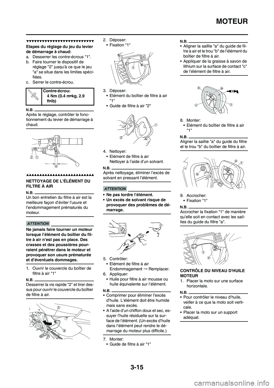 YAMAHA WR 450F 2009 Notices Demploi (in French) 3-15
MOTEUR
Etapes du réglage du jeu du levier
de démarrage à chaud:
a. Desserrer les contre-écrous "1".
b. Faire tourner le dispositif de
réglage "2" jusqu’à ce que le jeu
"a" se situe dan YAMAHA WR 450F 2009 Notices Demploi (in French) 3-15
MOTEUR
Etapes du réglage du jeu du levier
de démarrage à chaud:
a. Desserrer les contre-écrous "1".
b. Faire tourner le dispositif de
réglage "2" jusqu’à ce que le jeu
"a" se situe dan