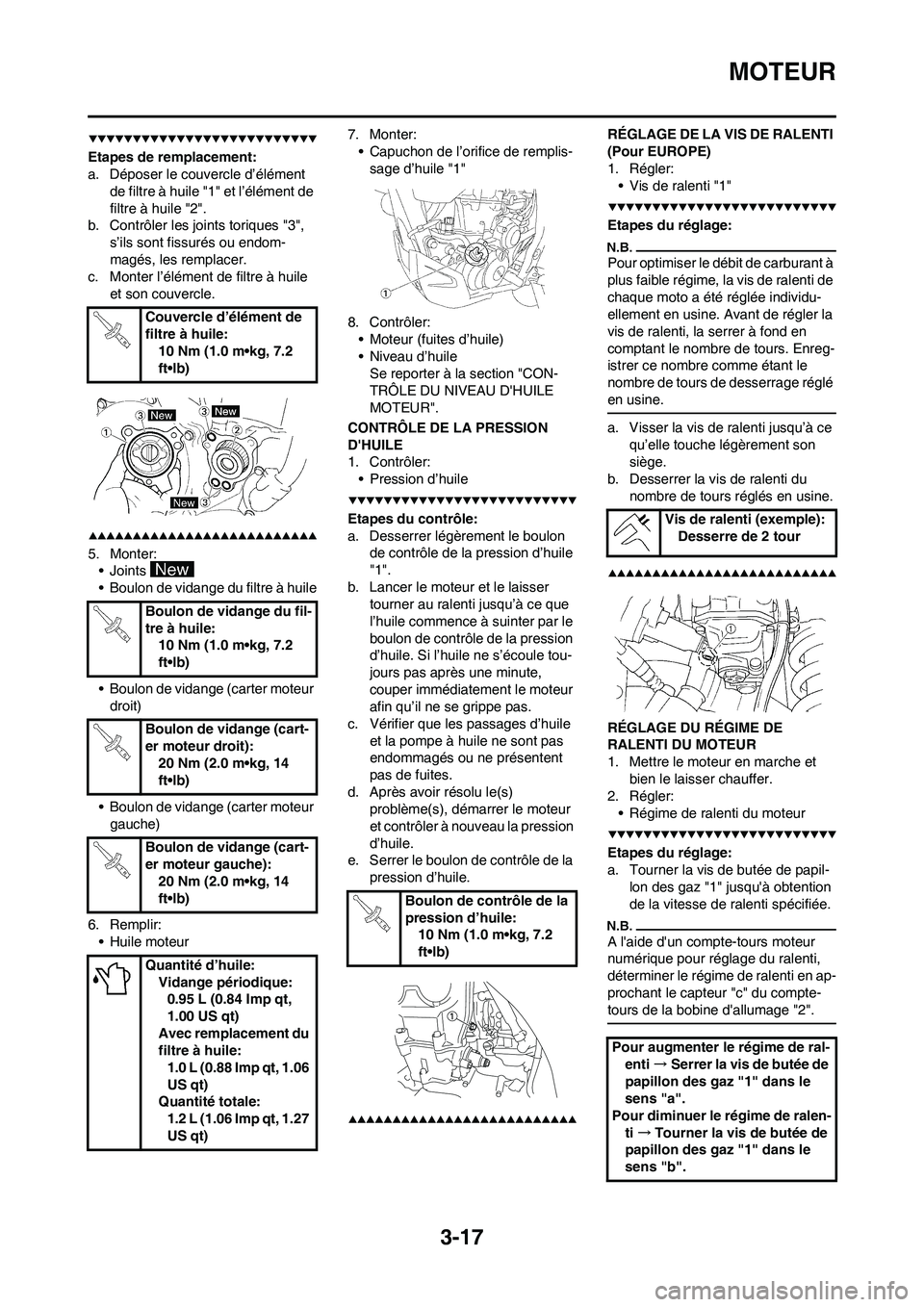 YAMAHA WR 450F 2009 Notices Demploi (in French) 3-17
MOTEUR
Etapes de remplacement:
a. Déposer le couvercle d’élément
de filtre à huile "1" et l’élément de
filtre à huile "2".
b. Contrôler les joints toriques "3",
s’ils sont fissur YAMAHA WR 450F 2009 Notices Demploi (in French) 3-17
MOTEUR
Etapes de remplacement:
a. Déposer le couvercle d’élément
de filtre à huile "1" et l’élément de
filtre à huile "2".
b. Contrôler les joints toriques "3",
s’ils sont fissur