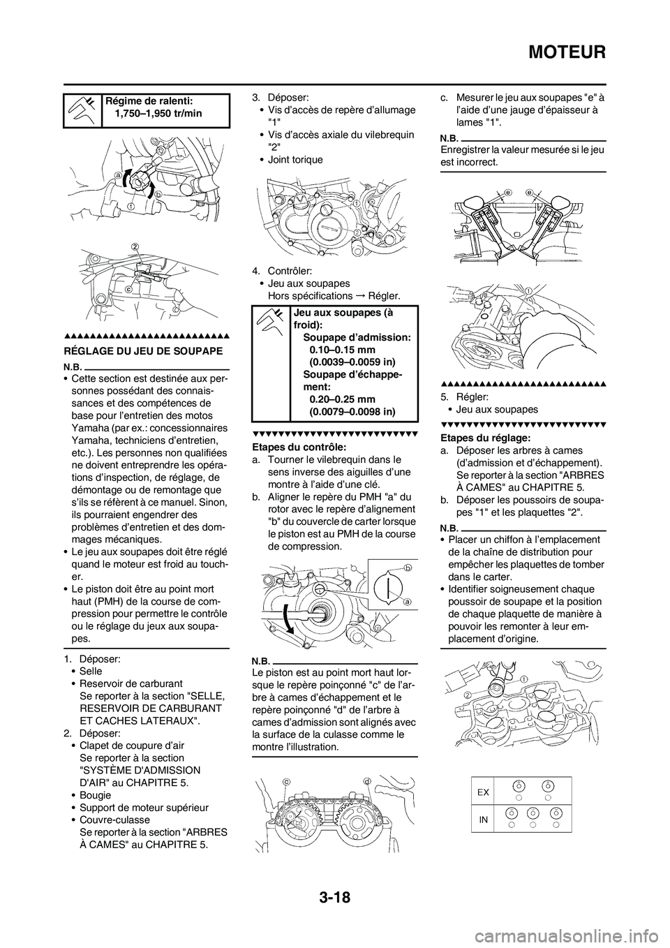 YAMAHA WR 450F 2009 Notices Demploi (in French) 3-18
MOTEUR
RÉGLAGE DU JEU DE SOUPAPE
• Cette section est destinée aux per-
sonnes possédant des connais-
sances et des compétences de
base pour l’entretien des motos
Yamaha (par ex.: conces YAMAHA WR 450F 2009 Notices Demploi (in French) 3-18
MOTEUR
RÉGLAGE DU JEU DE SOUPAPE
• Cette section est destinée aux per-
sonnes possédant des connais-
sances et des compétences de
base pour l’entretien des motos
Yamaha (par ex.: conces
