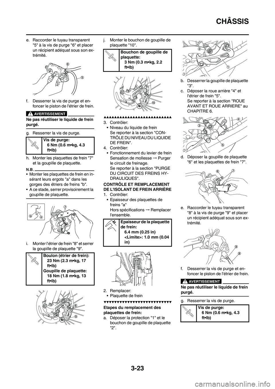 YAMAHA WR 450F 2009 Notices Demploi (in French) 3-23
CHÂSSIS
e. Raccorder le tuyau transparent
"5" Ã la vis de purge "6" et placer
un récipient adéquat sous son ex-
trémité.
f. Desserrer la vis de purge et en-
foncer le piston de létrier YAMAHA WR 450F 2009 Notices Demploi (in French) 3-23
CHÂSSIS
e. Raccorder le tuyau transparent
"5" Ã la vis de purge "6" et placer
un récipient adéquat sous son ex-
trémité.
f. Desserrer la vis de purge et en-
foncer le piston de létrier