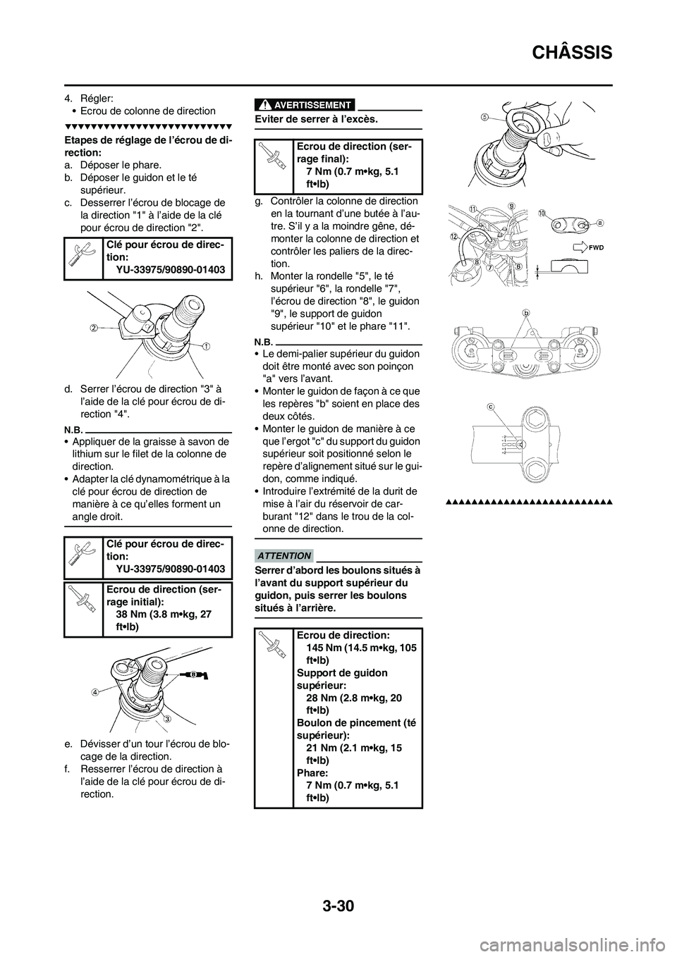 YAMAHA WR 450F 2009 Notices Demploi (in French) 3-30
CHÂSSIS
4. Régler:
• Ecrou de colonne de direction
Etapes de réglage de l’écrou de di-
rection:
a. Déposer le phare.
b. Déposer le guidon et le té
supérieur.
c. Desserrer l’écrou YAMAHA WR 450F 2009 Notices Demploi (in French) 3-30
CHÂSSIS
4. Régler:
• Ecrou de colonne de direction
Etapes de réglage de l’écrou de di-
rection:
a. Déposer le phare.
b. Déposer le guidon et le té
supérieur.
c. Desserrer l’écrou