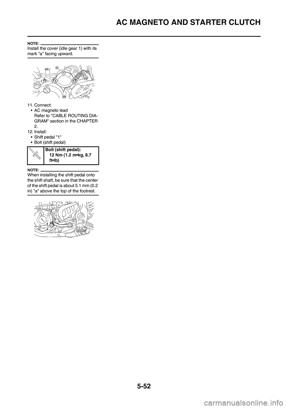 YAMAHA WR 450F 2008 Owners Manual 5-52
AC MAGNETO AND STARTER CLUTCH
Install the cover (idle gear 1) with its
mark "a" facing upward.
11. Connect:
• AC magneto lead
Refer to "CABLE ROUTING DIA-
GRAM" section in the CHAPTER
2.
12. YAMAHA WR 450F 2008 Owners Manual 5-52
AC MAGNETO AND STARTER CLUTCH
Install the cover (idle gear 1) with its
mark "a" facing upward.
11. Connect:
• AC magneto lead
Refer to "CABLE ROUTING DIA-
GRAM" section in the CHAPTER
2.
12.
