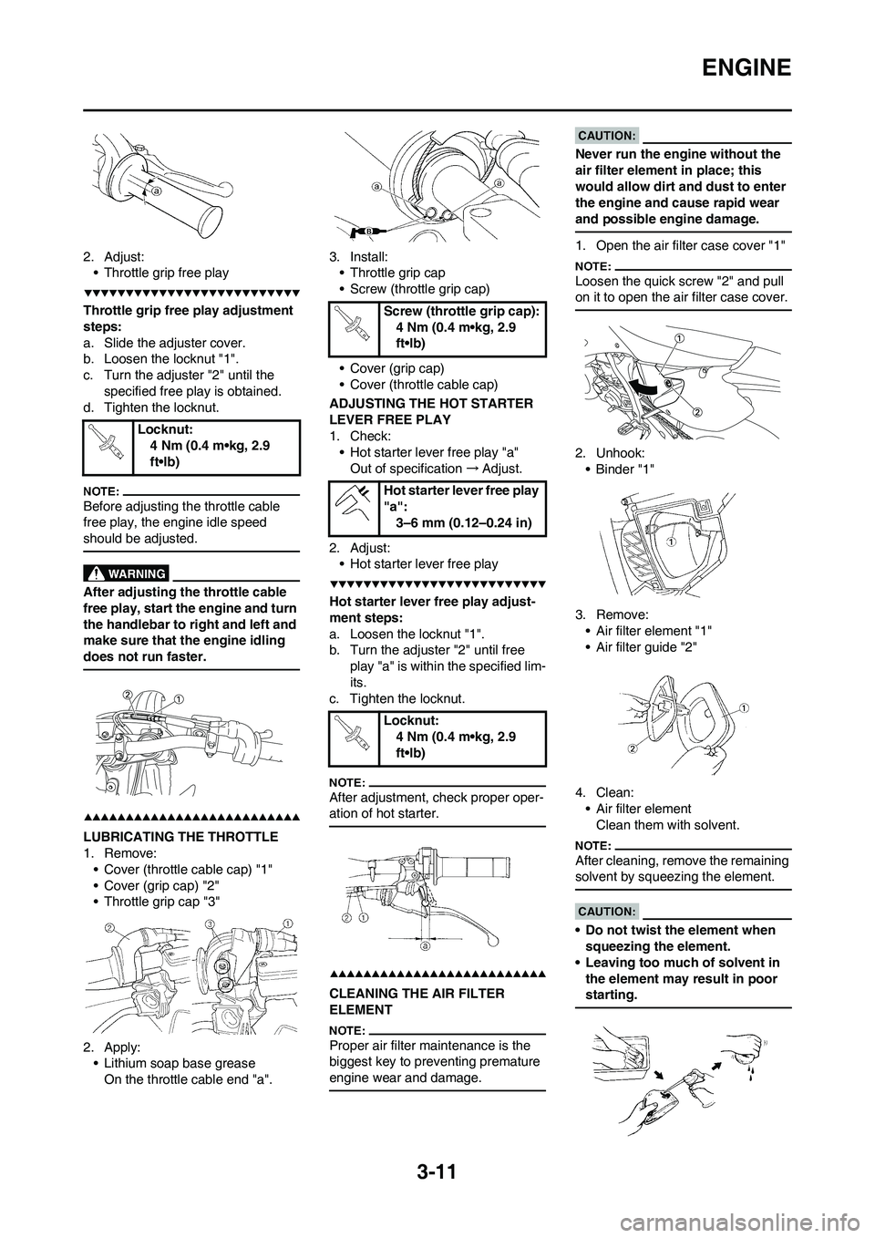 YAMAHA WR 450F 2008 Repair Manual 3-11
ENGINE
2. Adjust:
• Throttle grip free play
Throttle grip free play adjustment 
steps:
a. Slide the adjuster cover.
b. Loosen the locknut "1".
c. Turn the adjuster "2" until the 
specified free