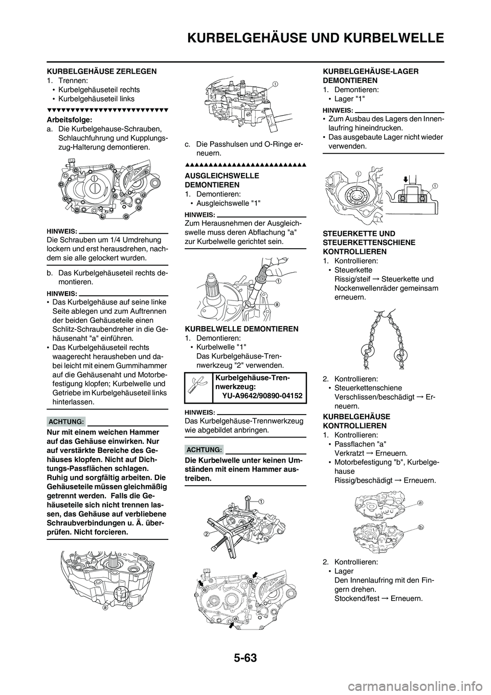 YAMAHA WR 450F 2008 Betriebsanleitungen (in German) 5-63
KURBELGEHÄUSE UND KURBELWELLE
KURBELGEHÄUSE ZERLEGEN
1. Trennen:
•Kurbelgehäuseteil rechts
•Kurbelgehäuseteil links
Arbeitsfolge:
a. Die Kurbelgehause-Schrauben,
Schlauchfuhrung und Kupp YAMAHA WR 450F 2008 Betriebsanleitungen (in German) 5-63
KURBELGEHÄUSE UND KURBELWELLE
KURBELGEHÄUSE ZERLEGEN
1. Trennen:
•Kurbelgehäuseteil rechts
•Kurbelgehäuseteil links
Arbeitsfolge:
a. Die Kurbelgehause-Schrauben,
Schlauchfuhrung und Kupp