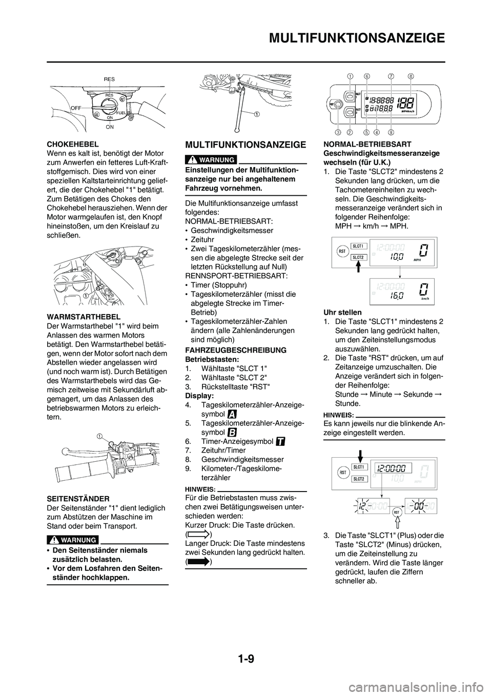 YAMAHA WR 450F 2008  Betriebsanleitungen (in German) 1-9
MULTIFUNKTIONSANZEIGE
CHOKEHEBEL
Wenn es kalt ist, benötigt der Motor 
zum Anwerfen ein fetteres Luft-Kraft-
stoffgemisch. Dies wird von einer 
speziellen Kaltstarteinrichtung gelief-
ert, die de