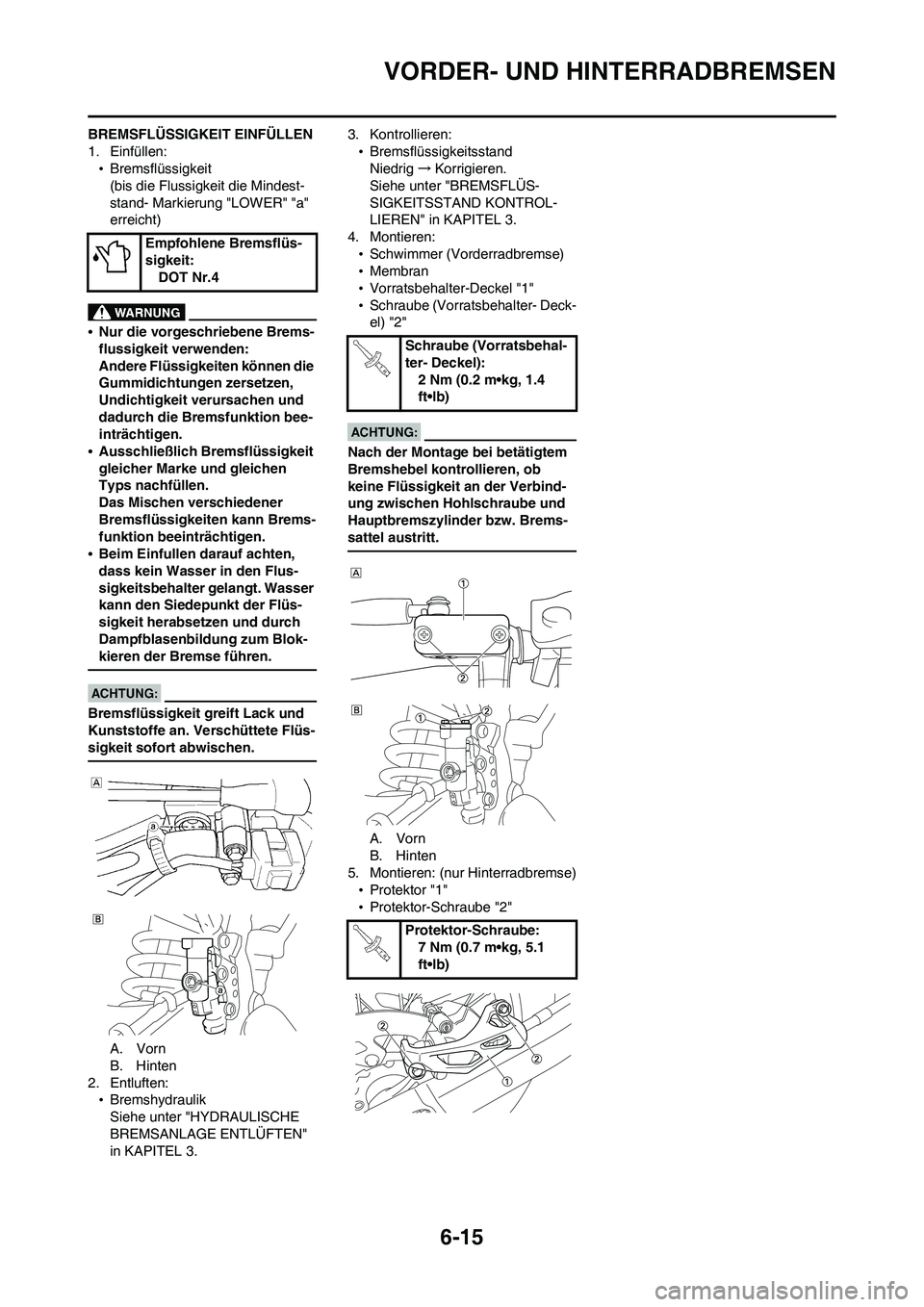 YAMAHA WR 450F 2008 Betriebsanleitungen (in German) 6-15
VORDER- UND HINTERRADBREMSEN
BREMSFLÜSSIGKEIT EINFÜLLEN
1. Einfüllen:
•Bremsflüssigkeit
(bis die Flussigkeit die Mindest-
stand- Markierung "LOWER" "a"
erreicht)
•Nur die vorgeschriebene YAMAHA WR 450F 2008 Betriebsanleitungen (in German) 6-15
VORDER- UND HINTERRADBREMSEN
BREMSFLÜSSIGKEIT EINFÜLLEN
1. Einfüllen:
•Bremsflüssigkeit
(bis die Flussigkeit die Mindest-
stand- Markierung "LOWER" "a"
erreicht)
•Nur die vorgeschriebene