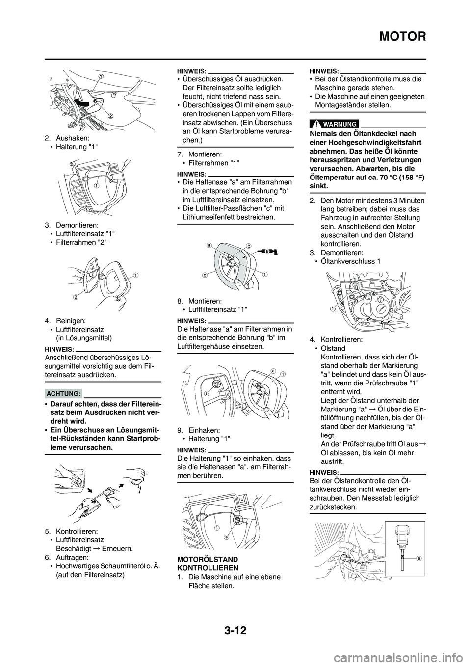 YAMAHA WR 450F 2008  Betriebsanleitungen (in German) 3-12
MOTOR
2. Aushaken:
•Halterung "1"
3. Demontieren:
•Luftfiltereinsatz "1"
•Filterrahmen "2"
4. Reinigen:
•Luftfiltereinsatz
(in Lösungsmittel)
Anschließend überschüssiges Lö-
sungsmit
