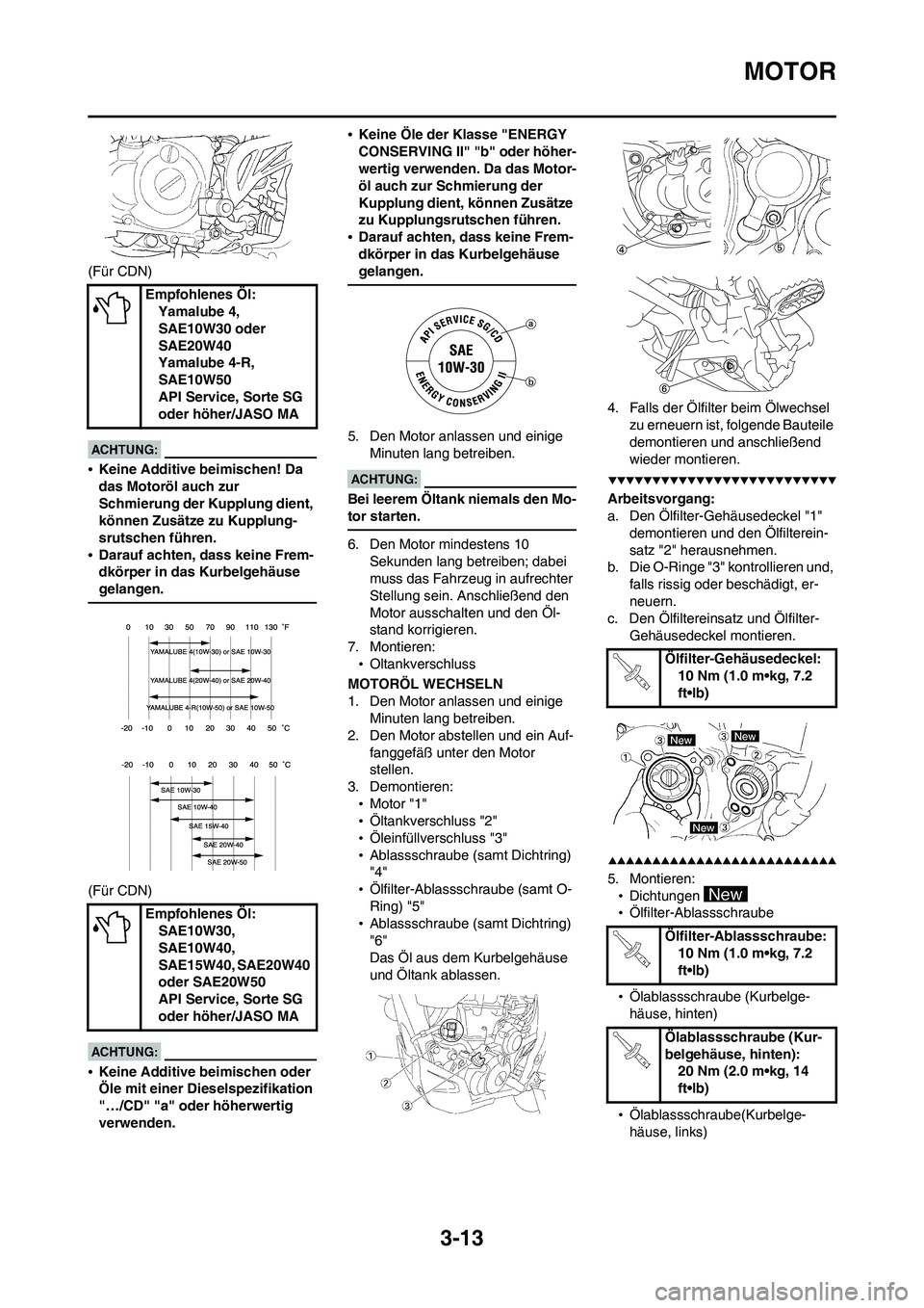 YAMAHA WR 450F 2008  Betriebsanleitungen (in German) 3-13
MOTOR
(Für CDN)
•Keine Additive beimischen! Da 
das Motoröl auch zur 
Schmierung der Kupplung dient, 
können Zusätze zu Kupplung-
srutschen führen.
•Darauf achten, dass keine Frem-
dkör