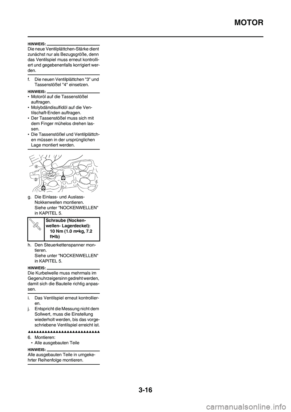 YAMAHA WR 450F 2008  Betriebsanleitungen (in German) 3-16
MOTOR
Die neue Ventilplättchen-Stärke dient 
zunächst nur als Bezugsgröße, denn 
das Ventilspiel muss erneut kontrolli-
ert und gegebenenfalls korrigiert wer-
den.
f. Die neuen Ventilplättc
