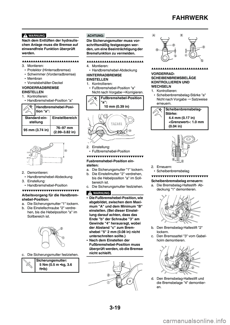 YAMAHA WR 450F 2008  Betriebsanleitungen (in German) 3-19
FAHRWERK
Nach dem Entlüften der hydraulis-
chen Anlage muss die Bremse auf 
einwandfreie Funktion überprüft 
werden.
3. Montieren:
•Protektor (Hinterradbremse)
•Schwimmer (Vorderradbremse)