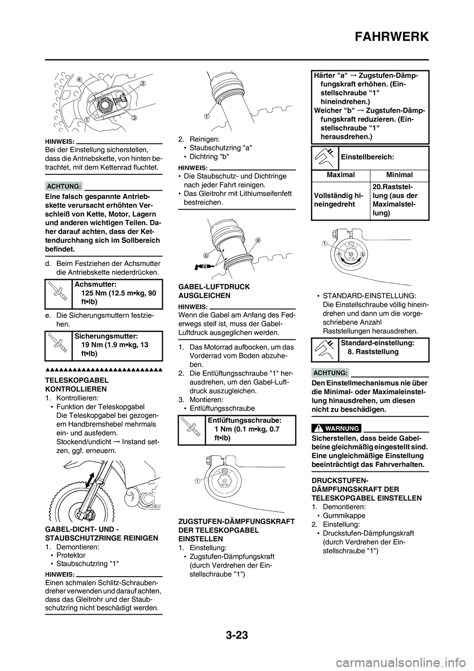 YAMAHA WR 450F 2008  Betriebsanleitungen (in German) 3-23
FAHRWERK
Bei der Einstellung sicherstellen, 
dass die Antriebskette, von hinten be-
trachtet, mit dem Kettenrad fluchtet.
Eine falsch gespannte Antrieb-
skette verursacht erhöhten Ver-
schleiß 
