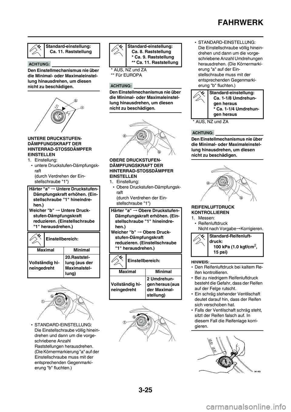YAMAHA WR 450F 2008  Betriebsanleitungen (in German) 3-25
FAHRWERK
Den Einstellmechanismus nie über 
die Minimal- oder Maximaleinstel-
lung hinausdrehen, um diesen 
nicht zu beschädigen.
UNTERE DRUCKSTUFEN-
DÄMPFUNGSKRAFT DER 
HINTERRAD-STOSSDÄMPFER