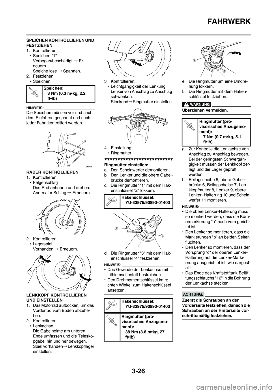 YAMAHA WR 450F 2008  Betriebsanleitungen (in German) 3-26
FAHRWERK
SPEICHEN KONTROLLIEREN UND 
FESTZIEHEN
1. Kontrollieren:
•Speichen "1"
Verbogen/beschädigt→Er-
neuern.
Speiche lose→Spannen.
2. Festziehen:
•Speichen
Die Speichen müssen vor un