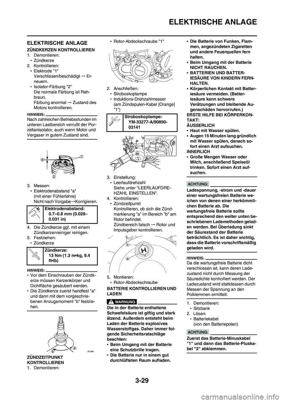 YAMAHA WR 450F 2008 Betriebsanleitungen (in German) 3-29
ELEKTRISCHE ANLAGE
ELEKTRISCHE ANLAGE
ZÜNDKERZEN KONTROLLIEREN
1. Demontieren:
•Zündkerze
2. Kontrollieren:
•Elektrode "1"
Verschlissen/beschädigt→Er-
neuern.
•Isolator-Färbung "2"
Di YAMAHA WR 450F 2008 Betriebsanleitungen (in German) 3-29
ELEKTRISCHE ANLAGE
ELEKTRISCHE ANLAGE
ZÜNDKERZEN KONTROLLIEREN
1. Demontieren:
•Zündkerze
2. Kontrollieren:
•Elektrode "1"
Verschlissen/beschädigt→Er-
neuern.
•Isolator-Färbung "2"
Di