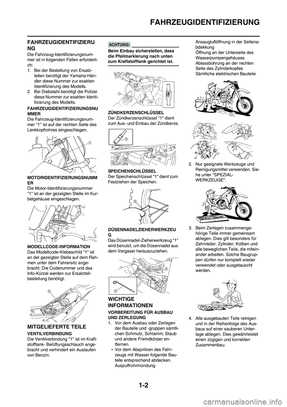 YAMAHA WR 450F 2008 Betriebsanleitungen (in German) 1-2
FAHRZEUGIDENTIFIZIERUNG
FAHRZEUGIDENTIFIZIERU
NG
Die Fahrzeug-Identifizierungsnum-
mer ist in folgenden Fällen erforderli-
ch:
1. Bei der Bestellung von Ersatz-
teilen benötigt der Yamaha-Hän-
YAMAHA WR 450F 2008 Betriebsanleitungen (in German) 1-2
FAHRZEUGIDENTIFIZIERUNG
FAHRZEUGIDENTIFIZIERU
NG
Die Fahrzeug-Identifizierungsnum-
mer ist in folgenden Fällen erforderli-
ch:
1. Bei der Bestellung von Ersatz-
teilen benötigt der Yamaha-Hän-