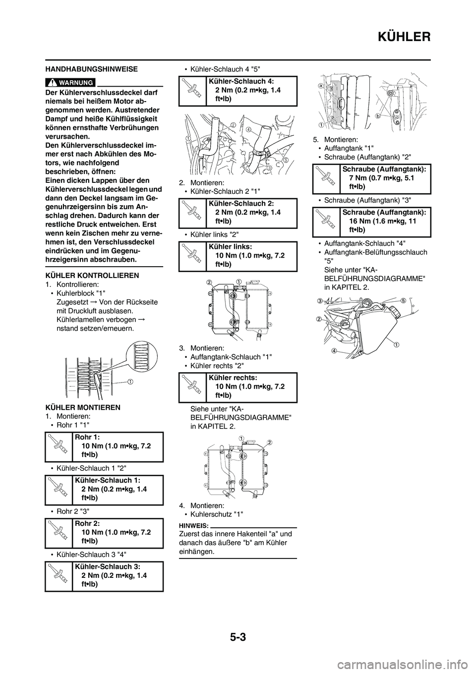 YAMAHA WR 450F 2008 Betriebsanleitungen (in German) 5-3
KÜHLER
HANDHABUNGSHINWEISE
Der Kühlerverschlussdeckel darf
niemals bei heißem Motor ab-
genommen werden. Austretender
Dampf und heiße Kühlflüssigkeit
können ernsthafte Verbrühungen
ver YAMAHA WR 450F 2008 Betriebsanleitungen (in German) 5-3
KÜHLER
HANDHABUNGSHINWEISE
Der Kühlerverschlussdeckel darf
niemals bei heißem Motor ab-
genommen werden. Austretender
Dampf und heiße Kühlflüssigkeit
können ernsthafte Verbrühungen
ver