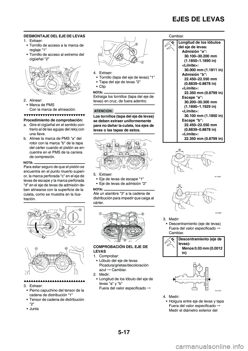 YAMAHA WR 450F 2008 Manuale de Empleo (in Spanish) 5-17
EJES DE LEVAS
DESMONTAJE DEL EJE DE LEVAS
1. Extraer:
• Tornillo de acceso a la marca de
reglaje "1"
• Tornillo de acceso al extremo del
cigüeñal "2"
2. Alinear:
• Marca de PMS
Con la m YAMAHA WR 450F 2008 Manuale de Empleo (in Spanish) 5-17
EJES DE LEVAS
DESMONTAJE DEL EJE DE LEVAS
1. Extraer:
• Tornillo de acceso a la marca de
reglaje "1"
• Tornillo de acceso al extremo del
cigüeñal "2"
2. Alinear:
• Marca de PMS
Con la m