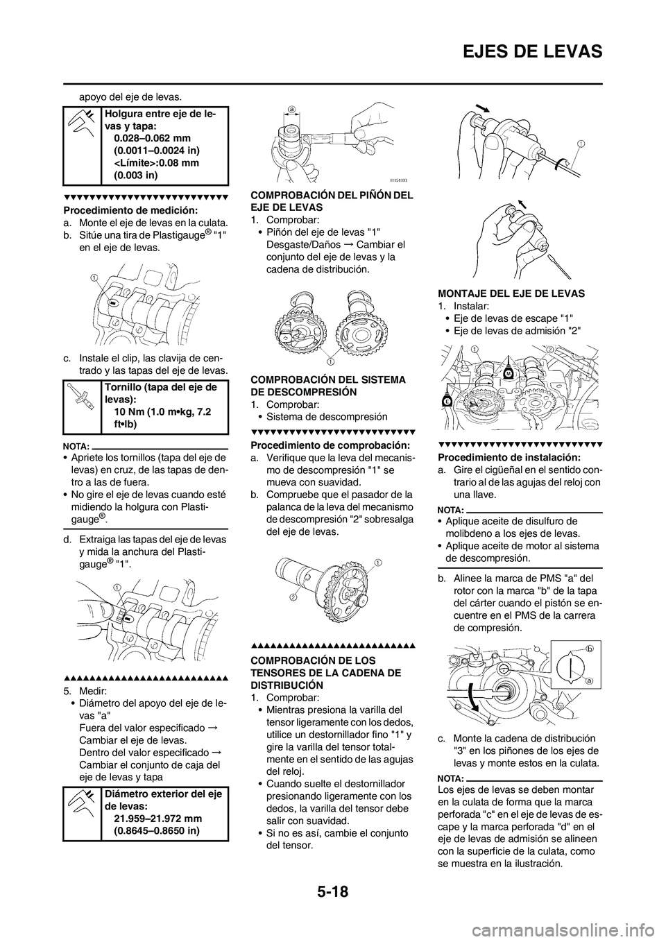 YAMAHA WR 450F 2008 Manuale de Empleo (in Spanish) 5-18
EJES DE LEVAS
apoyo del eje de levas.
Procedimiento de medición:
a. Monte el eje de levas en la culata.
b. Sitúe una tira de Plastigauge
® "1"
en el eje de levas.
c. Instale el clip, las clav YAMAHA WR 450F 2008 Manuale de Empleo (in Spanish) 5-18
EJES DE LEVAS
apoyo del eje de levas.
Procedimiento de medición:
a. Monte el eje de levas en la culata.
b. Sitúe una tira de Plastigauge
® "1"
en el eje de levas.
c. Instale el clip, las clav