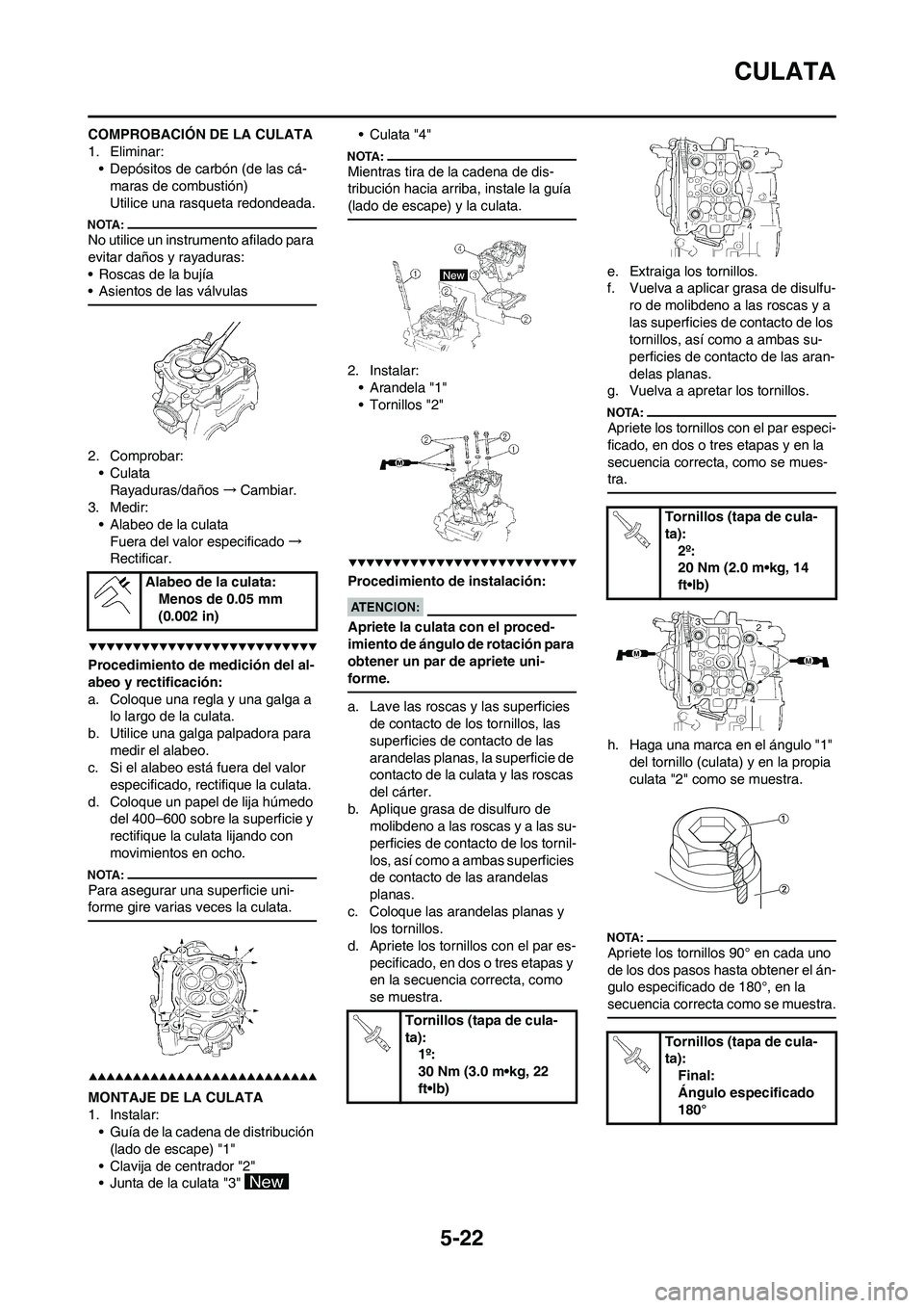 YAMAHA WR 450F 2008 Manuale de Empleo (in Spanish) 5-22
CULATA
COMPROBACIÓN DE LA CULATA
1. Eliminar:
• Depósitos de carbón (de las cá-
maras de combustión)
Utilice una rasqueta redondeada.
No utilice un instrumento afilado para
evitar daños YAMAHA WR 450F 2008 Manuale de Empleo (in Spanish) 5-22
CULATA
COMPROBACIÓN DE LA CULATA
1. Eliminar:
• Depósitos de carbón (de las cá-
maras de combustión)
Utilice una rasqueta redondeada.
No utilice un instrumento afilado para
evitar daños