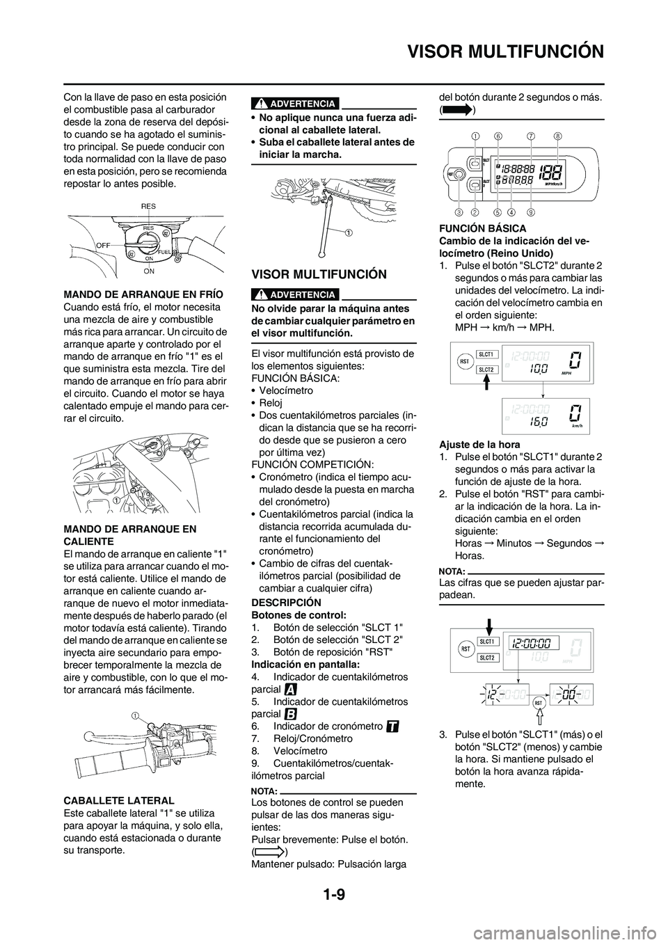 YAMAHA WR 450F 2008 Manuale de Empleo (in Spanish) 1-9
VISOR MULTIFUNCIÓN
Con la llave de paso en esta posición
el combustible pasa al carburador
desde la zona de reserva del depósi-
to cuando se ha agotado el suminis-
tro principal. Se puede con YAMAHA WR 450F 2008 Manuale de Empleo (in Spanish) 1-9
VISOR MULTIFUNCIÓN
Con la llave de paso en esta posición
el combustible pasa al carburador
desde la zona de reserva del depósi-
to cuando se ha agotado el suminis-
tro principal. Se puede con