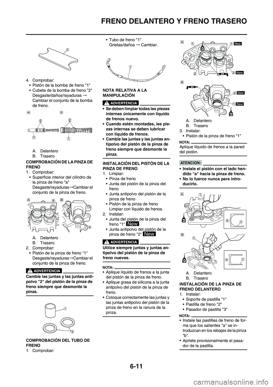 YAMAHA WR 450F 2008 Manuale de Empleo (in Spanish) 6-11
FRENO DELANTERO Y FRENO TRASERO
4. Comprobar:
• Pistón de la bomba de freno "1"
• Cubeta de la bomba de freno "2"
Desgaste/daños/rayaduras→
Cambiar el conjunto de la bomba
de freno.
A. D YAMAHA WR 450F 2008 Manuale de Empleo (in Spanish) 6-11
FRENO DELANTERO Y FRENO TRASERO
4. Comprobar:
• Pistón de la bomba de freno "1"
• Cubeta de la bomba de freno "2"
Desgaste/daños/rayaduras→
Cambiar el conjunto de la bomba
de freno.
A. D