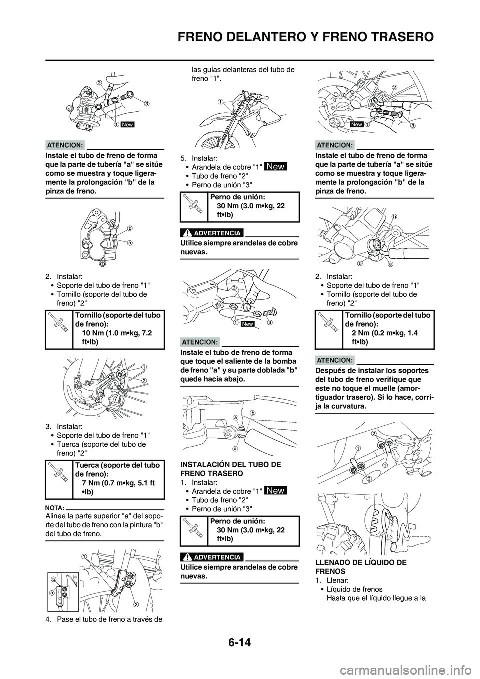 YAMAHA WR 450F 2008  Manuale de Empleo (in Spanish) 6-14
FRENO DELANTERO Y FRENO TRASERO
Instale el tubo de freno de forma 
que la parte de tubería "a" se sitúe 
como se muestra y toque ligera-
mente la prolongación "b" de la 
pinza de freno.
2. Ins