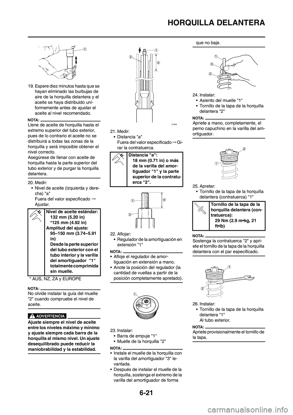 YAMAHA WR 450F 2008  Manuale de Empleo (in Spanish) 6-21
HORQUILLA DELANTERA
19. Espere diez minutos hasta que se 
hayan eliminado las burbujas de 
aire de la horquilla delantera y el 
aceite se haya distribuido uni-
formemente antes de ajustar el 
ace
