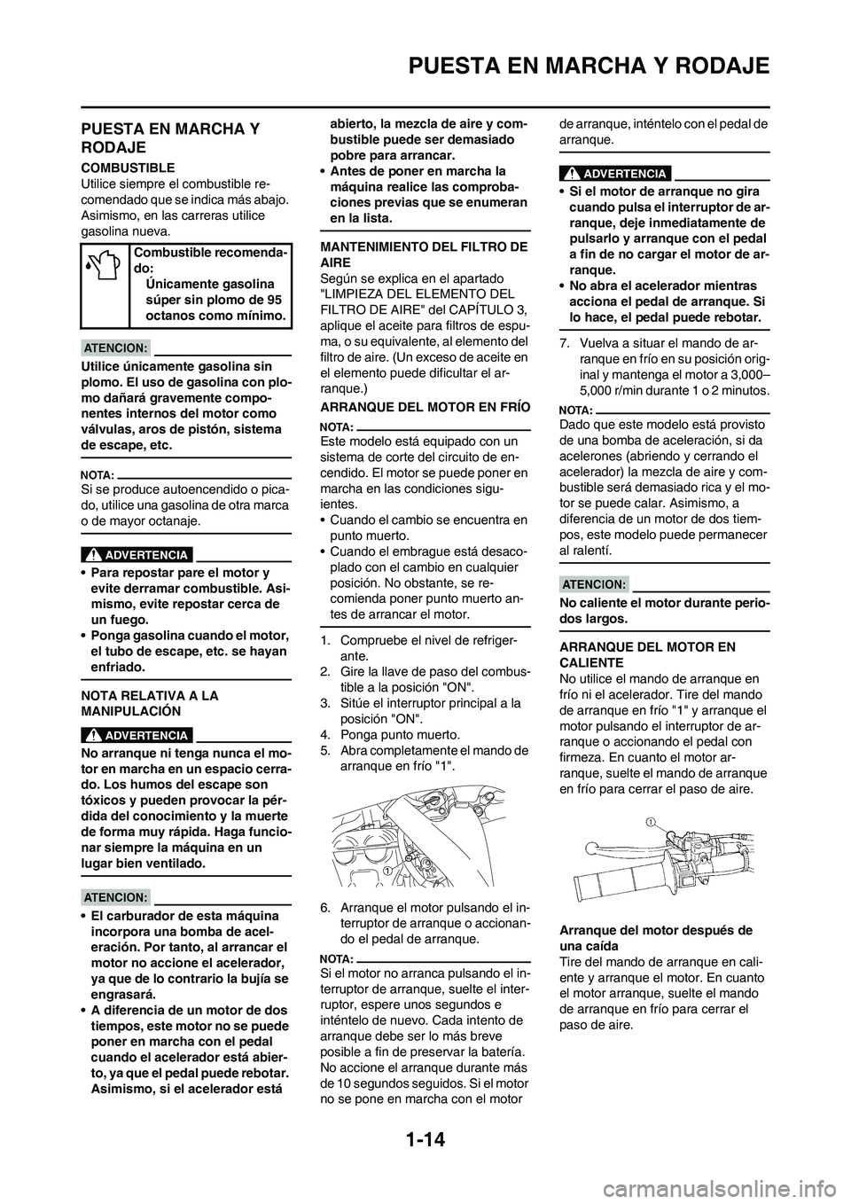 YAMAHA WR 450F 2008 Manuale de Empleo (in Spanish) 1-14
PUESTA EN MARCHA Y RODAJE
PUESTA EN MARCHA Y
RODAJE
COMBUSTIBLE
Utilice siempre el combustible re-
comendado que se indica más abajo.
Asimismo, en las carreras utilice
gasolina nueva.
Utilice YAMAHA WR 450F 2008 Manuale de Empleo (in Spanish) 1-14
PUESTA EN MARCHA Y RODAJE
PUESTA EN MARCHA Y
RODAJE
COMBUSTIBLE
Utilice siempre el combustible re-
comendado que se indica más abajo.
Asimismo, en las carreras utilice
gasolina nueva.
Utilice