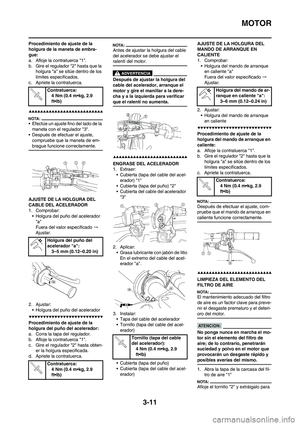 YAMAHA WR 450F 2008 Manuale de Empleo (in Spanish) 3-11
MOTOR
Procedimiento de ajuste de la
holgura de la maneta de embra-
gue:
a. Afloje la contratuerca "1".
b. Gire el regulador "2" hasta que la
holgura "a" se sitúe dentro de los
límites especi YAMAHA WR 450F 2008 Manuale de Empleo (in Spanish) 3-11
MOTOR
Procedimiento de ajuste de la
holgura de la maneta de embra-
gue:
a. Afloje la contratuerca "1".
b. Gire el regulador "2" hasta que la
holgura "a" se sitúe dentro de los
límites especi