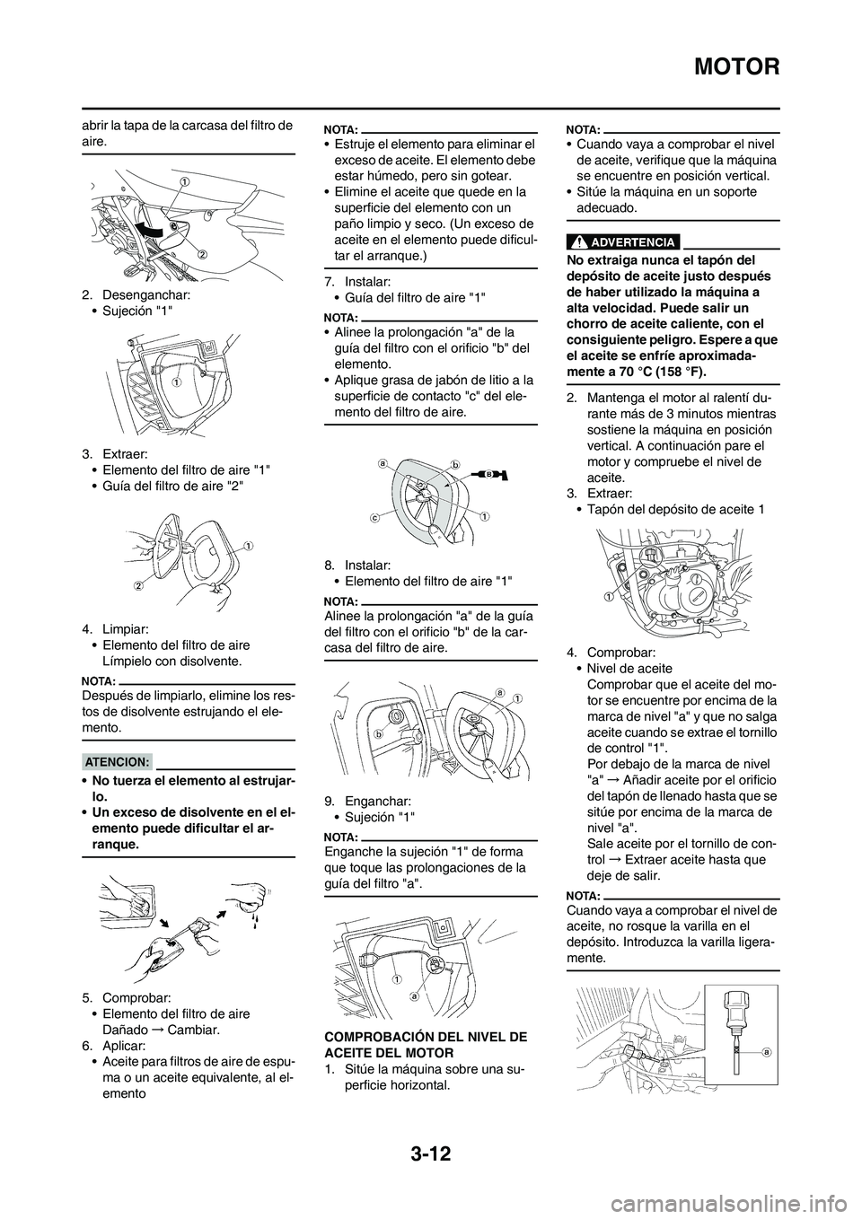 YAMAHA WR 450F 2008 Manuale de Empleo (in Spanish) 3-12
MOTOR
abrir la tapa de la carcasa del filtro de
aire.
2. Desenganchar:
• Sujeción "1"
3. Extraer:
• Elemento del filtro de aire "1"
• Guía del filtro de aire "2"
4. Limpiar:
• Elemento YAMAHA WR 450F 2008 Manuale de Empleo (in Spanish) 3-12
MOTOR
abrir la tapa de la carcasa del filtro de
aire.
2. Desenganchar:
• Sujeción "1"
3. Extraer:
• Elemento del filtro de aire "1"
• Guía del filtro de aire "2"
4. Limpiar:
• Elemento