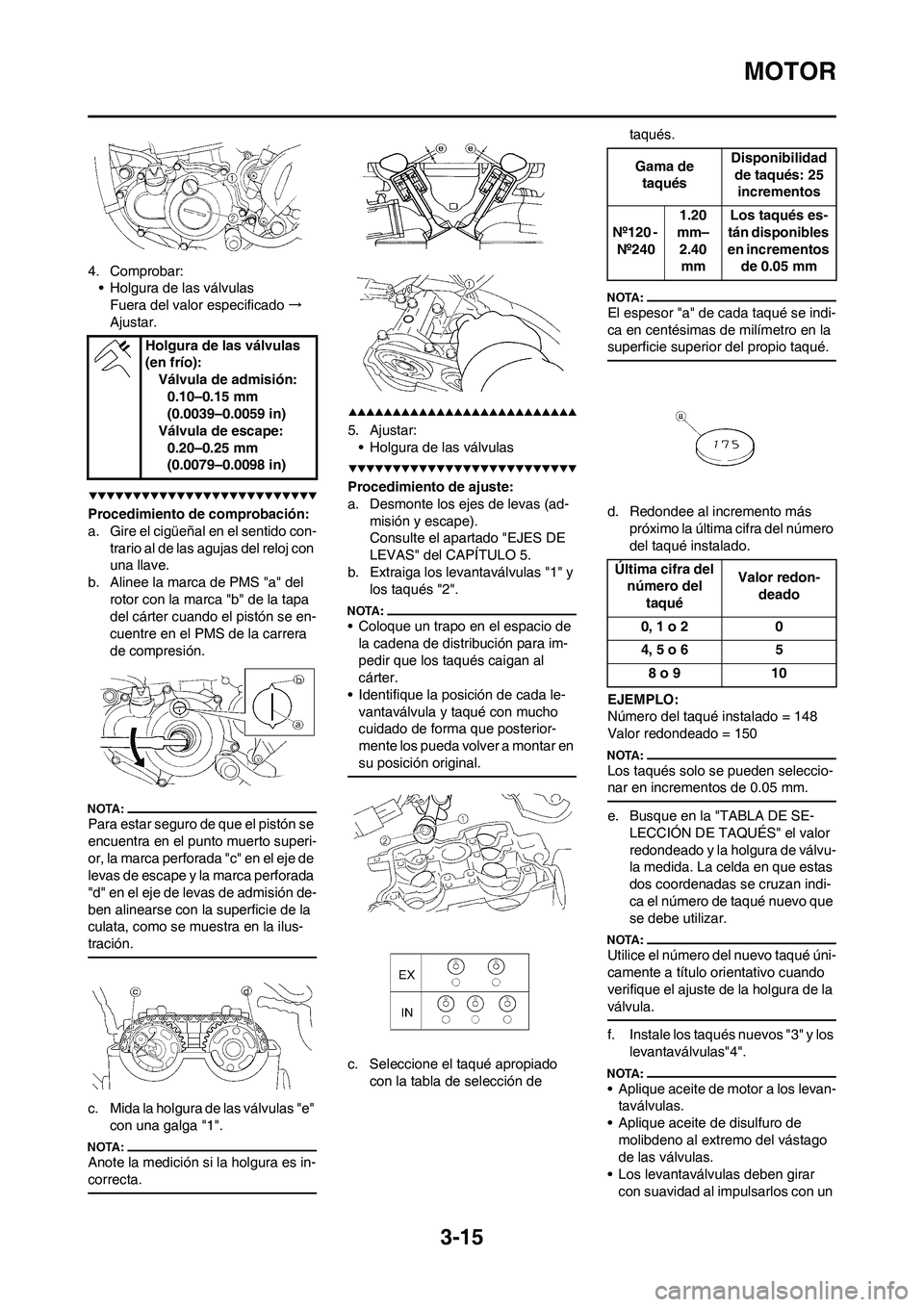 YAMAHA WR 450F 2008 Manuale de Empleo (in Spanish) 3-15
MOTOR
4. Comprobar:
• Holgura de las válvulas
Fuera del valor especificado→
Ajustar.
Procedimiento de comprobación:
a. Gire el cigüeñal en el sentido con-
trario al de las agujas del relo YAMAHA WR 450F 2008 Manuale de Empleo (in Spanish) 3-15
MOTOR
4. Comprobar:
• Holgura de las válvulas
Fuera del valor especificado→
Ajustar.
Procedimiento de comprobación:
a. Gire el cigüeñal en el sentido con-
trario al de las agujas del relo