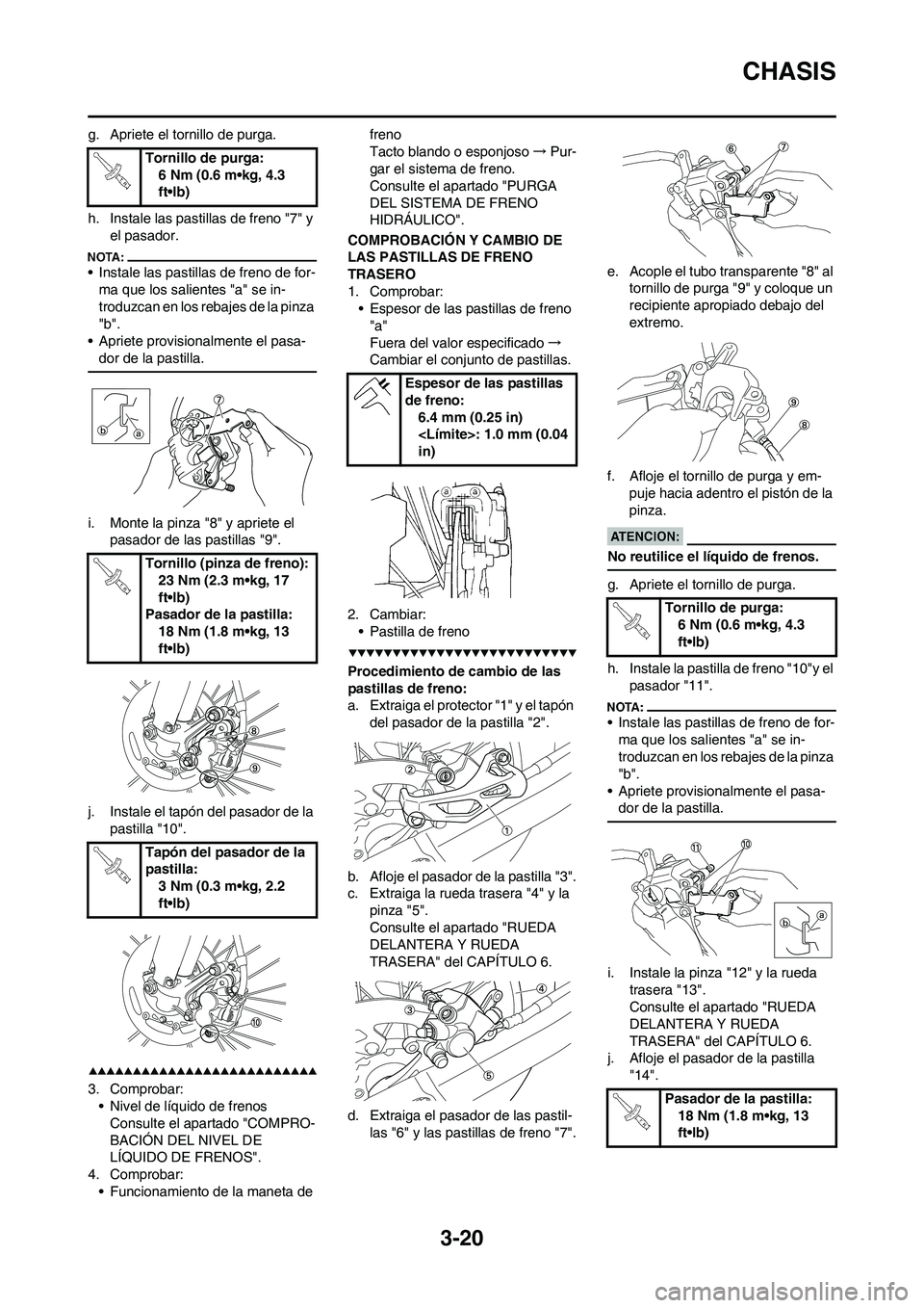 YAMAHA WR 450F 2008 Manuale de Empleo (in Spanish) 3-20
CHASIS
g. Apriete el tornillo de purga.
h. Instale las pastillas de freno "7" y
el pasador.
• Instale las pastillas de freno de for-
ma que los salientes "a" se in-
troduzcan en los rebajes de YAMAHA WR 450F 2008 Manuale de Empleo (in Spanish) 3-20
CHASIS
g. Apriete el tornillo de purga.
h. Instale las pastillas de freno "7" y
el pasador.
• Instale las pastillas de freno de for-
ma que los salientes "a" se in-
troduzcan en los rebajes de