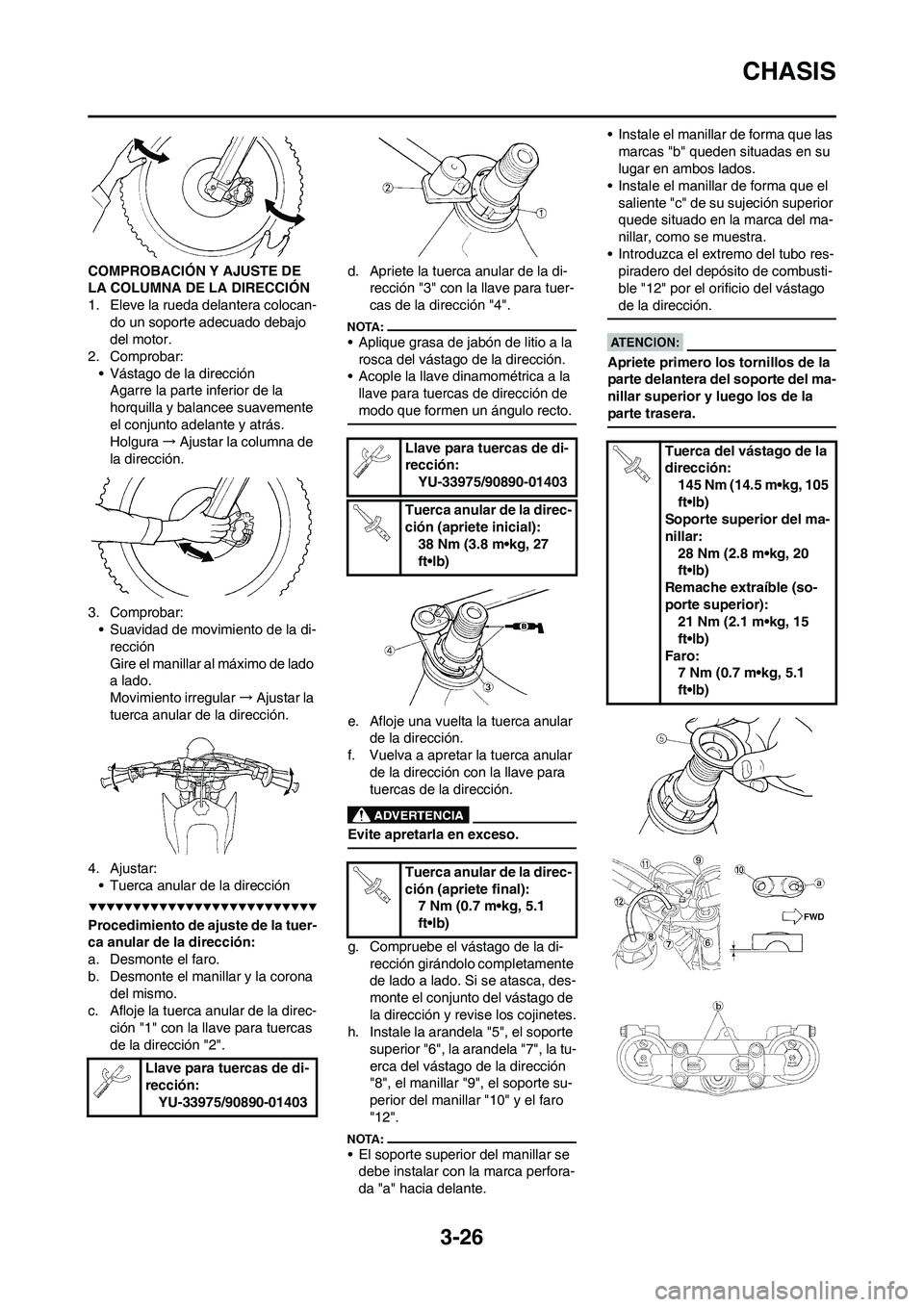 YAMAHA WR 450F 2008 Manuale de Empleo (in Spanish) 3-26
CHASIS
COMPROBACIÓN Y AJUSTE DE
LA COLUMNA DE LA DIRECCIÓN
1. Eleve la rueda delantera colocan-
do un soporte adecuado debajo
del motor.
2. Comprobar:
• Vástago de la dirección
Agarre la YAMAHA WR 450F 2008 Manuale de Empleo (in Spanish) 3-26
CHASIS
COMPROBACIÓN Y AJUSTE DE
LA COLUMNA DE LA DIRECCIÓN
1. Eleve la rueda delantera colocan-
do un soporte adecuado debajo
del motor.
2. Comprobar:
• Vástago de la dirección
Agarre la