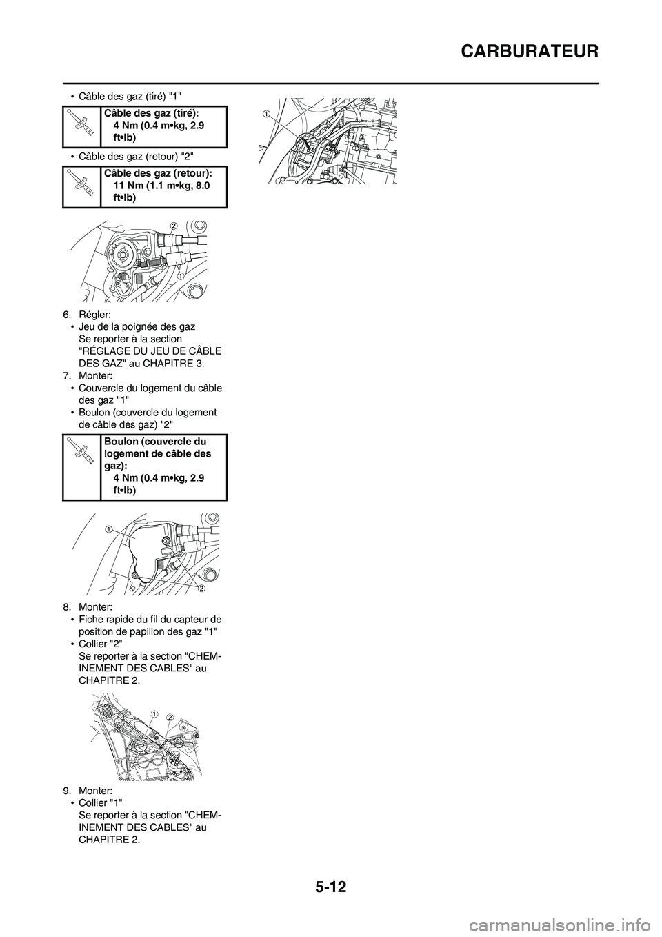 YAMAHA WR 450F 2008  Notices Demploi (in French) 5-12
CARBURATEUR
•Câble des gaz (tiré) "1"
•Câble des gaz (retour) "2"
6. Régler:
•Jeu de la poignée des gaz
Se reporter à la section 
"RÉGLAGE DU JEU DE CÂBLE 
DES GAZ" au CHAPITRE 3.
7