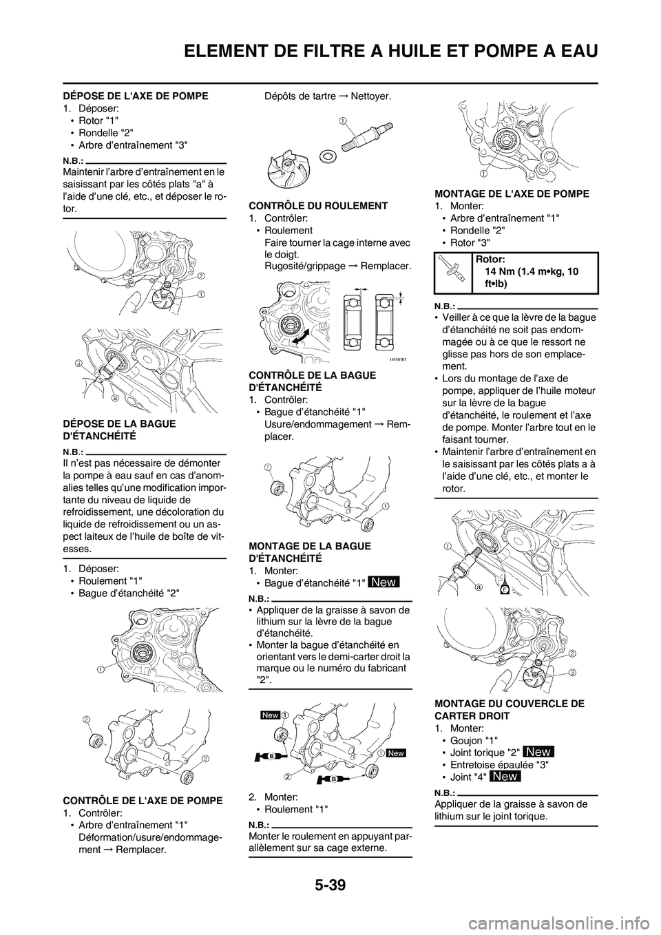YAMAHA WR 450F 2008 Notices Demploi (in French) 5-39
ELEMENT DE FILTRE A HUILE ET POMPE A EAU
DÉPOSE DE LAXE DE POMPE
1. Déposer:
•Rotor "1"
•Rondelle "2"
•Arbre d’entraînement "3"
Maintenir l’arbre d’entraînement en le
saisissant YAMAHA WR 450F 2008 Notices Demploi (in French) 5-39
ELEMENT DE FILTRE A HUILE ET POMPE A EAU
DÉPOSE DE LAXE DE POMPE
1. Déposer:
•Rotor "1"
•Rondelle "2"
•Arbre d’entraînement "3"
Maintenir l’arbre d’entraînement en le
saisissant