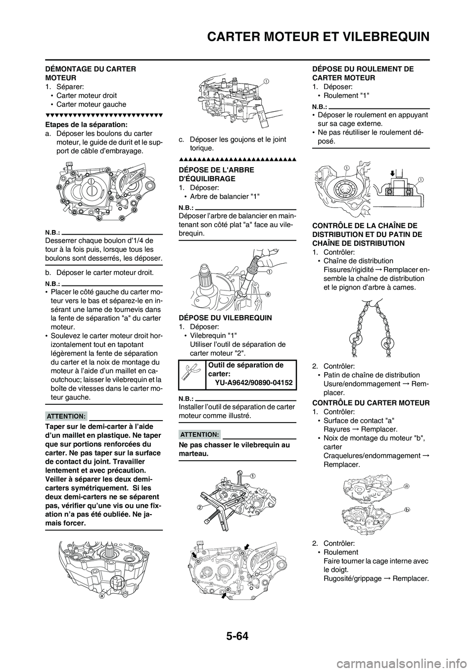 YAMAHA WR 450F 2008 Notices Demploi (in French) 5-64
CARTER MOTEUR ET VILEBREQUIN
DÉMONTAGE DU CARTER
MOTEUR
1. Séparer:
•Carter moteur droit
•Carter moteur gauche
Etapes de la séparation:
a. Déposer les boulons du carter
moteur, le guide YAMAHA WR 450F 2008 Notices Demploi (in French) 5-64
CARTER MOTEUR ET VILEBREQUIN
DÉMONTAGE DU CARTER
MOTEUR
1. Séparer:
•Carter moteur droit
•Carter moteur gauche
Etapes de la séparation:
a. Déposer les boulons du carter
moteur, le guide