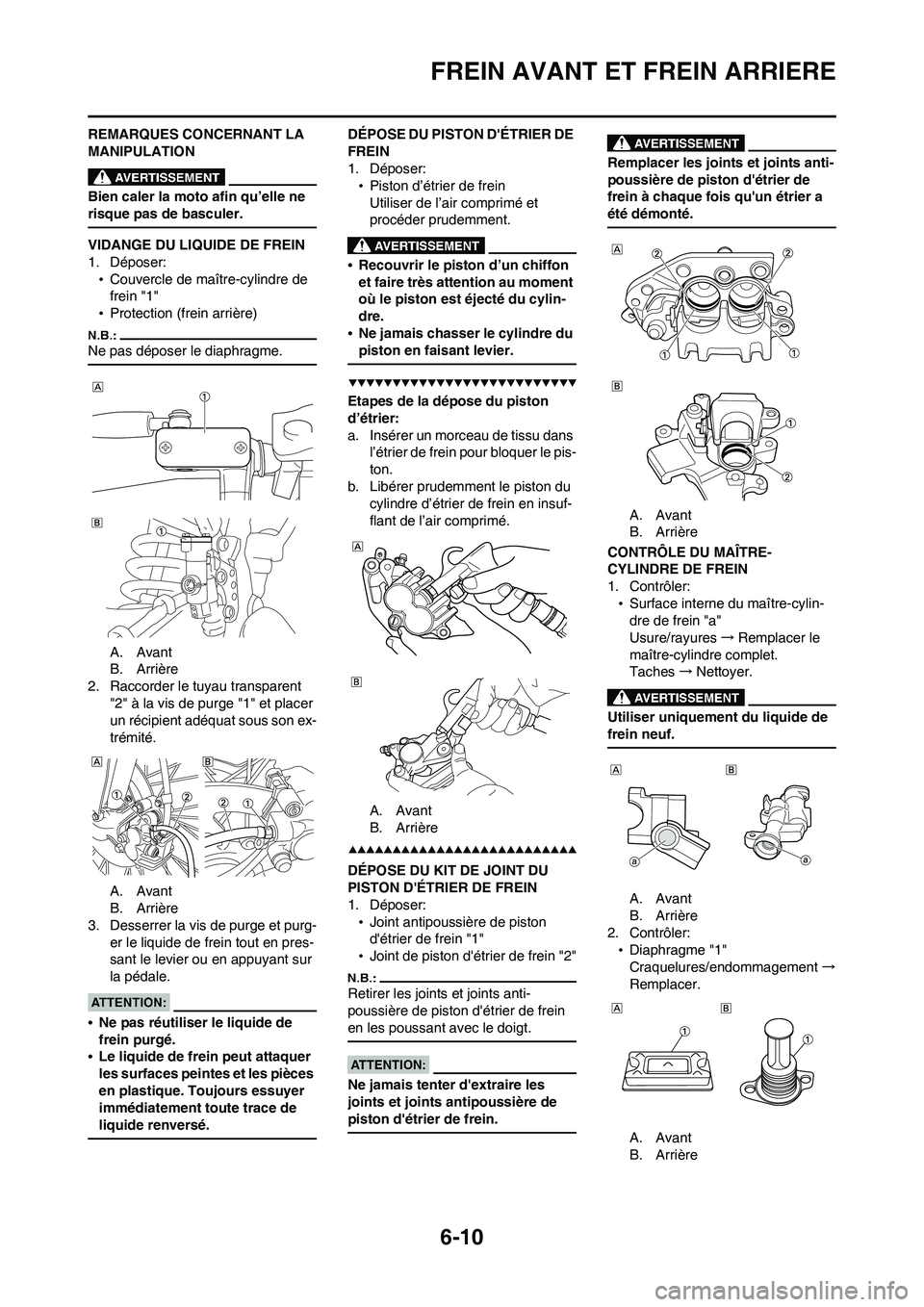 YAMAHA WR 450F 2008 Notices Demploi (in French) 6-10
FREIN AVANT ET FREIN ARRIERE
REMARQUES CONCERNANT LA
MANIPULATION
Bien caler la moto afin qu’elle ne
risque pas de basculer.
VIDANGE DU LIQUIDE DE FREIN
1. Déposer:
•Couvercle de maître-c YAMAHA WR 450F 2008 Notices Demploi (in French) 6-10
FREIN AVANT ET FREIN ARRIERE
REMARQUES CONCERNANT LA
MANIPULATION
Bien caler la moto afin qu’elle ne
risque pas de basculer.
VIDANGE DU LIQUIDE DE FREIN
1. Déposer:
•Couvercle de maître-c