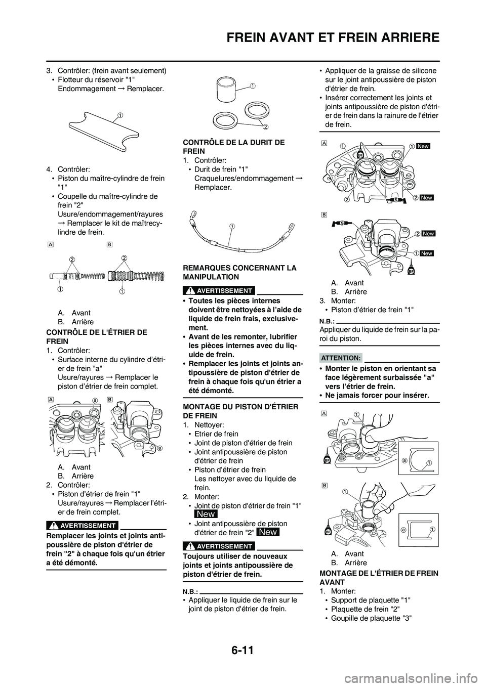 YAMAHA WR 450F 2008 Notices Demploi (in French) 6-11
FREIN AVANT ET FREIN ARRIERE
3. Contrôler: (frein avant seulement)
•Flotteur du réservoir "1"
Endommagement→Remplacer.
4. Contrôler:
•Piston du maître-cylindre de frein
"1"
•Coupelle YAMAHA WR 450F 2008 Notices Demploi (in French) 6-11
FREIN AVANT ET FREIN ARRIERE
3. Contrôler: (frein avant seulement)
•Flotteur du réservoir "1"
Endommagement→Remplacer.
4. Contrôler:
•Piston du maître-cylindre de frein
"1"
•Coupelle