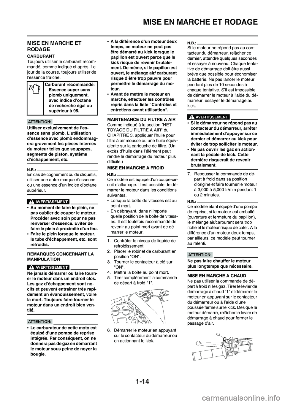 YAMAHA WR 450F 2008 Notices Demploi (in French) 1-14
MISE EN MARCHE ET RODAGE
MISE EN MARCHE ET
RODAGE
CARBURANT
Toujours utiliser le carburant recom-
mandé, comme indiqué ci-après. Le
jour de la course, toujours utiliser de
l’essence fraî YAMAHA WR 450F 2008 Notices Demploi (in French) 1-14
MISE EN MARCHE ET RODAGE
MISE EN MARCHE ET
RODAGE
CARBURANT
Toujours utiliser le carburant recom-
mandé, comme indiqué ci-après. Le
jour de la course, toujours utiliser de
l’essence fraî