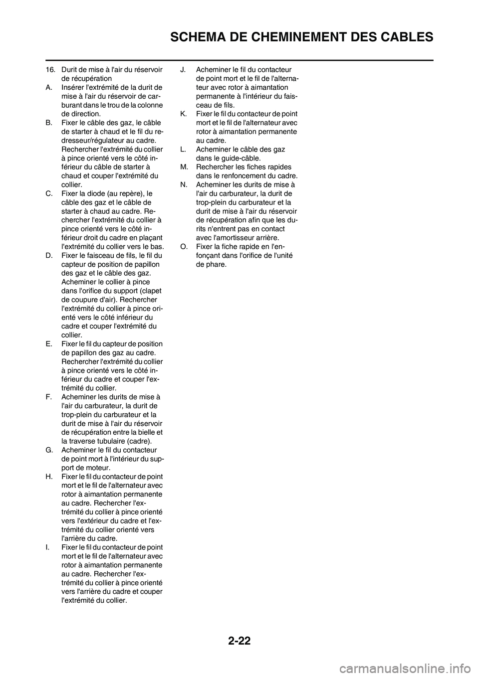 YAMAHA WR 450F 2008  Notices Demploi (in French) 2-22
SCHEMA DE CHEMINEMENT DES CABLES
16. Durit de mise à lair du réservoir 
de récupération
A. Insérer lextrémité de la durit de 
mise à lair du réservoir de car-
burant dans le trou de l