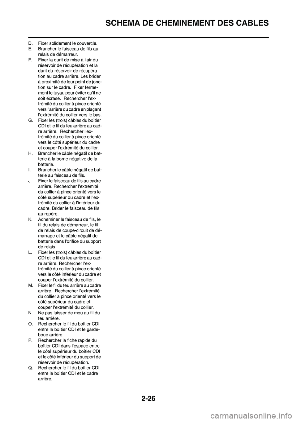 YAMAHA WR 450F 2008  Notices Demploi (in French) 2-26
SCHEMA DE CHEMINEMENT DES CABLES
D. Fixer solidement le couvercle.
E. Brancher le faisceau de fils au 
relais de démarreur.
F. Fixer la durit de mise à lair du 
réservoir de récupération et